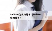 twitter怎么改姓名（twitter修改姓名）