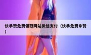 快手赞免费领取网站微信支付（快手免费拿赞）