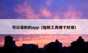 可以涨粉的app（加粉工具哪个好用）