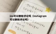 ins可以删除评论吗（instagram可以删除评论吗）