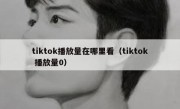 tiktok播放量在哪里看（tiktok 播放量0）
