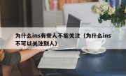 为什么ins有些人不能关注（为什么ins不可以关注别人）