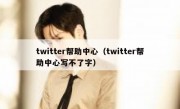 twitter帮助中心（twitter帮助中心写不了字）