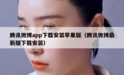 腾讯微博app下载安装苹果版（腾讯微博最新版下载安装）