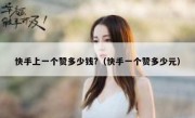 快手上一个赞多少钱?（快手一个赞多少元）