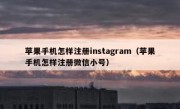 苹果手机怎样注册instagram（苹果手机怎样注册微信小号）
