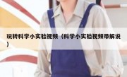 玩转科学小实验视频（科学小实验视频带解说）