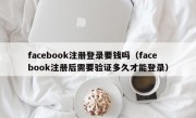 facebook注册登录要钱吗（facebook注册后需要验证多久才能登录）