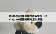 instagram里的图片怎么保存（instagram里面的照片怎么保存）