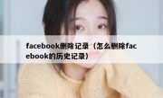 facebook删除记录（怎么删除facebook的历史记录）
