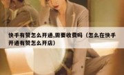 快手有赞怎么开通,需要收费吗（怎么在快手开通有赞怎么开店）