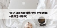 youtube怎么赚钱视频（youtube视频怎样赚钱）