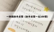 一块钱快手点赞（快手点赞一元100赞）