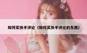 如何买快手评论（如何买快手评论的东西）