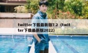 twitter下载最新版7.2（twitter下载最新版2022）