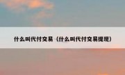 什么叫代付交易（什么叫代付交易提现）