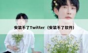 安装不了Twitter（安装不了软件）