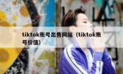 tiktok账号出售网站（tiktok账号价值）
