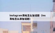instagram发帖怎么加话题（ins发帖怎么添加话题）