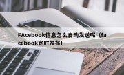 FAcebook信息怎么自动发送呢（facebook定时发布）