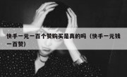 快手一元一百个赞购买是真的吗（快手一元钱一百赞）