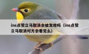 ins点赞立马取消会被发现吗（ins点赞立马取消对方会看见么）