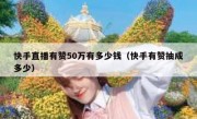 快手直播有赞50万有多少钱（快手有赞抽成多少）