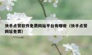 快手点赞软件免费网站平台有哪些（快手点赞网址免费）