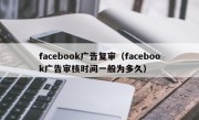 facebook广告复审（facebook广告审核时间一般为多久）