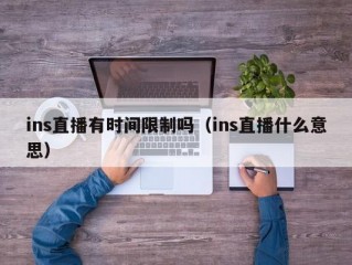 ins直播有时间限制吗（ins直播什么意思）