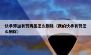快手添加有赞商品怎么删除（我的快手有赞怎么删除）