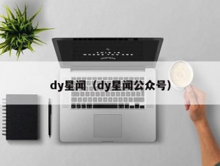 dy星闻（dy星闻公众号）