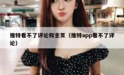 推特看不了评论和主页（推特app看不了评论）