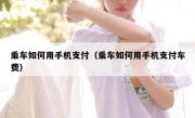 乘车如何用手机支付（乘车如何用手机支付车费）