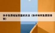 快手免费增加赞量的方法（快手如何免费获得赞）