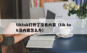 tiktok打开了没有内容（tik tok没内容怎么办）