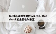 facebook的主要收入是什么（facebook的主要收入来源）