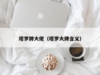 塔罗牌大佬（塔罗大牌含义）