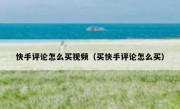 快手评论怎么买视频（买快手评论怎么买）
