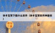 快手互赞下载什么软件（快手互赞软件神器软）