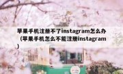 苹果手机注册不了instagram怎么办（苹果手机怎么不能注册instagram）