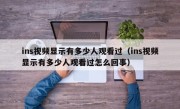 ins视频显示有多少人观看过（ins视频显示有多少人观看过怎么回事）
