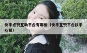 快手点赞互助平台有哪些（快手互赞平台快手互赞）