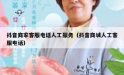 抖音商家客服电话人工服务（抖音商城人工客服电话）