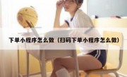 下单小程序怎么做（扫码下单小程序怎么做）