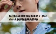 facebook双重验证如果删了（facebook删好友是双向的吗）