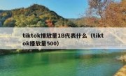 tiktok播放量1B代表什么（tiktok播放量500）