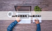 ins可以使用吗（ins能上么）