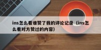 ins怎么看谁赞了我的评论记录（ins怎么看对方赞过的内容）