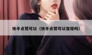 快手点赞可以（快手点赞可以变现吗）